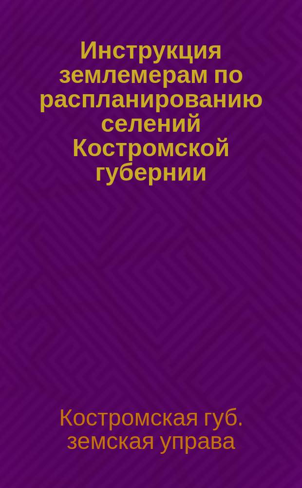 Инструкция землемерам по распланированию селений Костромской губернии