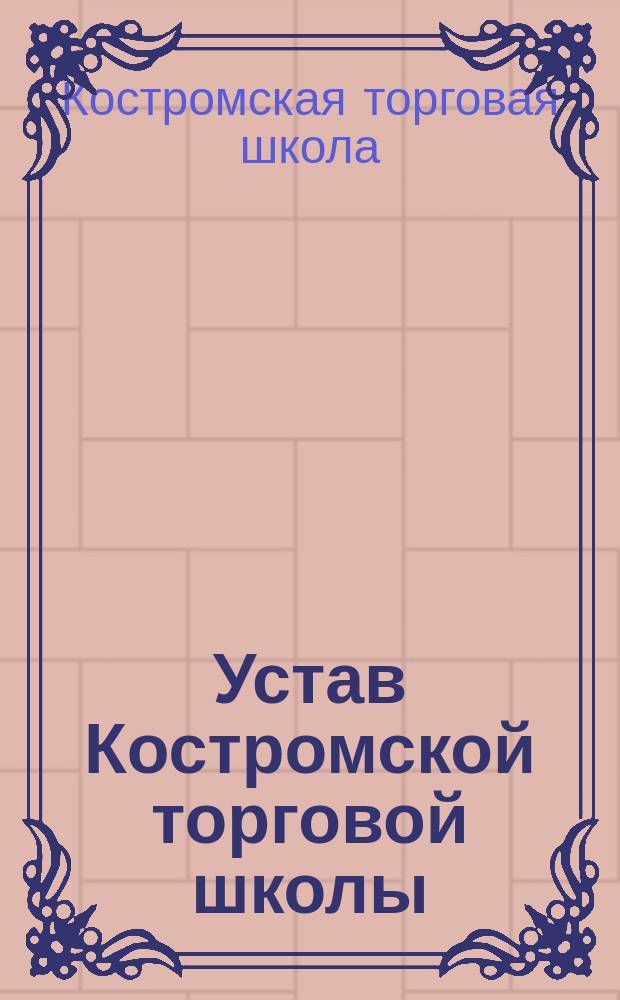 Устав Костромской торговой школы : Утв. 11 сент. 1900 г.