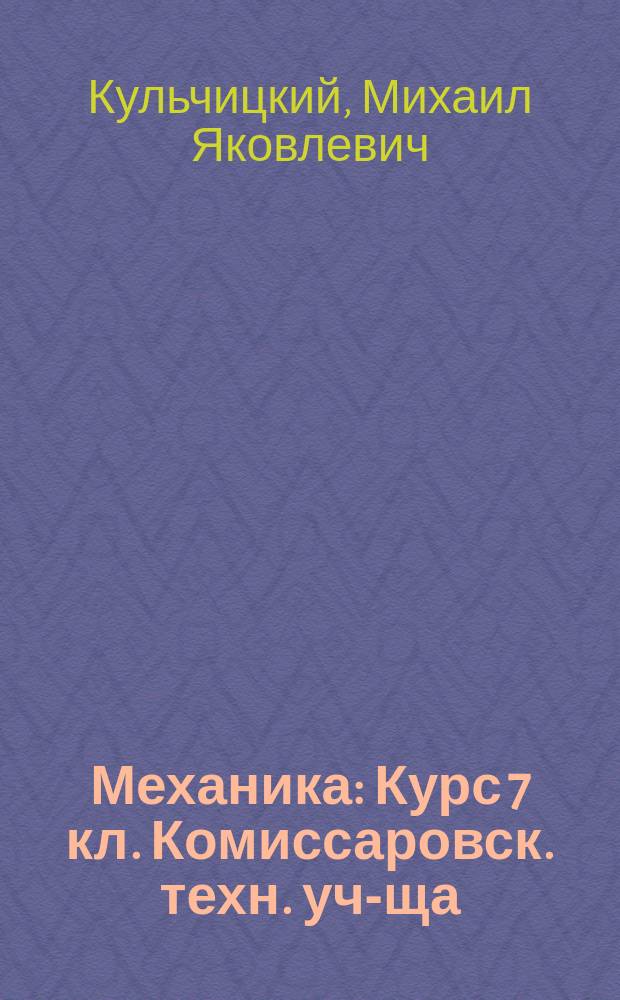 Механика : Курс 7 кл. Комиссаровск. техн. уч-ща