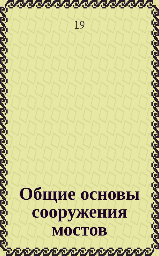 ...Общие основы сооружения мостов