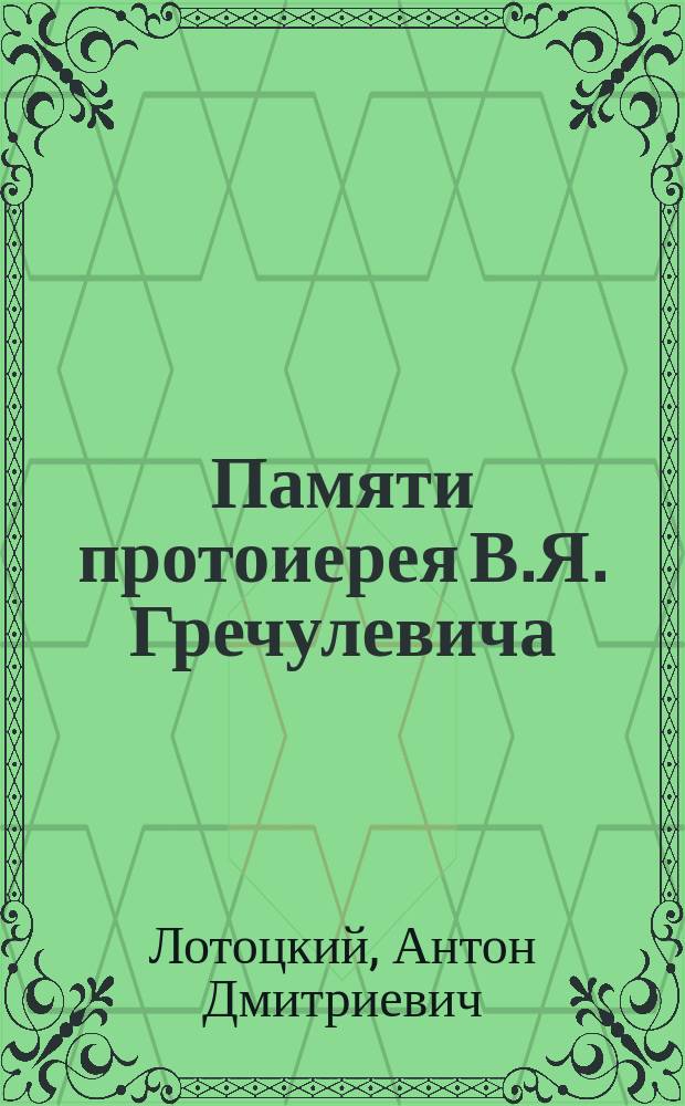 Памяти протоиерея В.Я. Гречулевича : (По поводу тридцатилетия со дня его смерти)