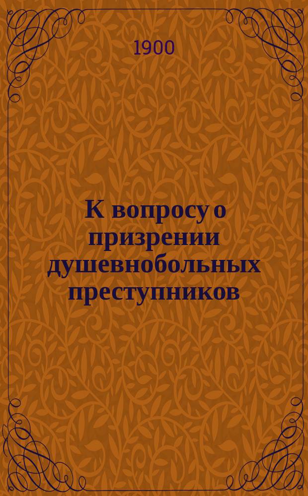 ... К вопросу о призрении душевнобольных преступников