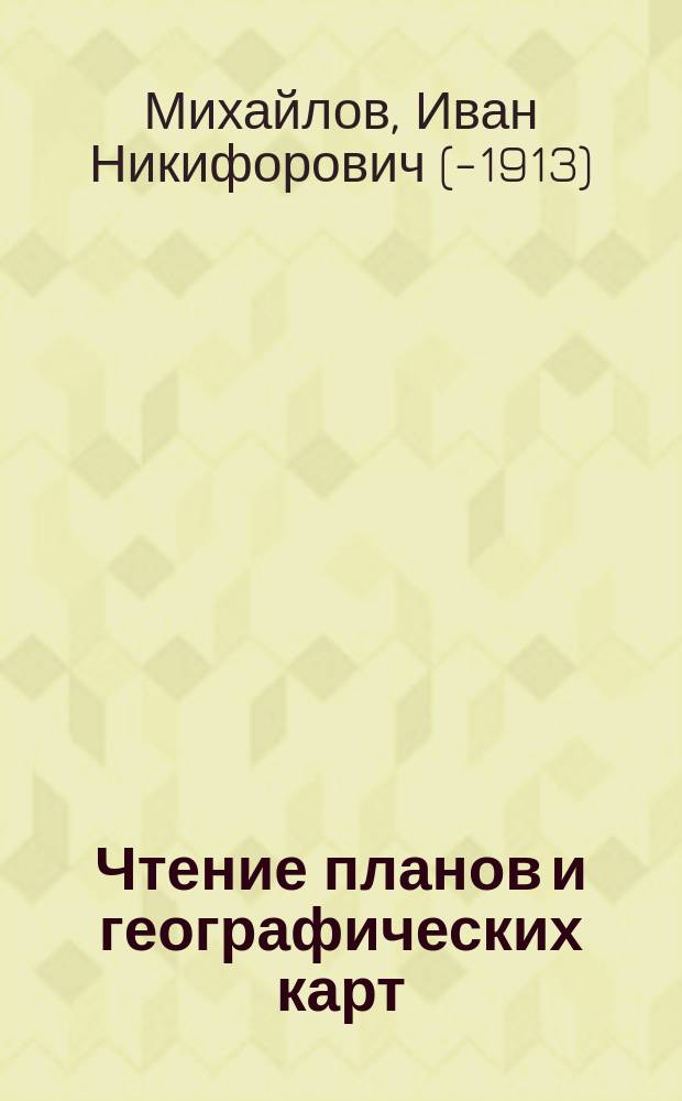 Чтение планов и географических карт : Крат. руководство для пед. курсов и классов, для учител. семинарий и учител. ин-тов
