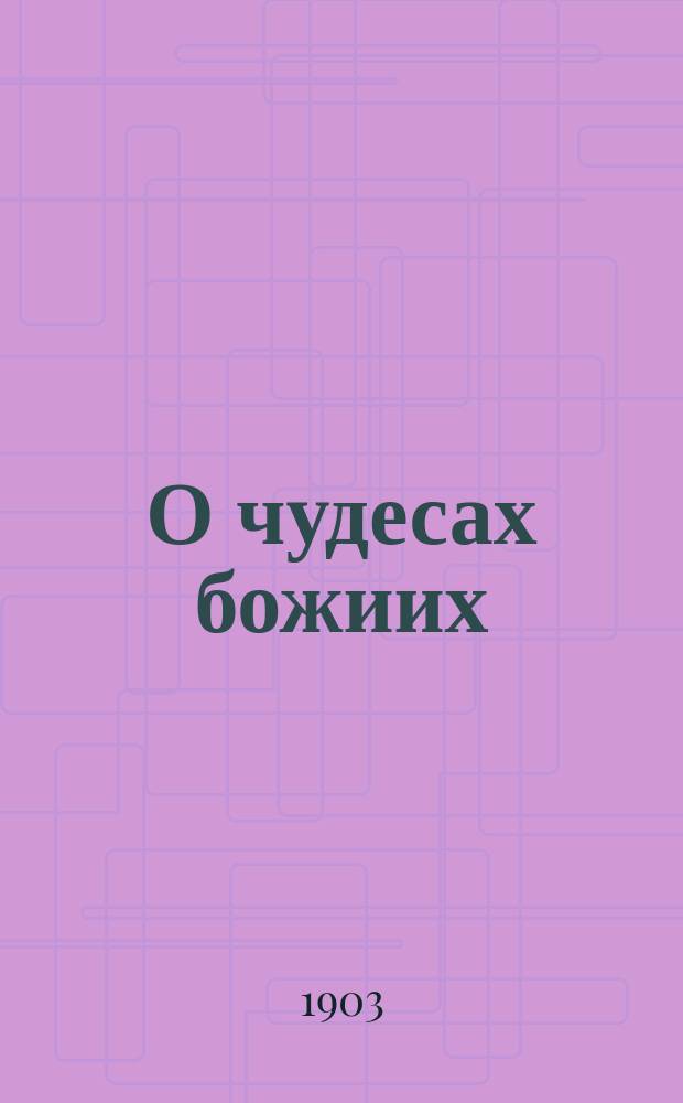 О чудесах божиих : Истинный смысл и значение их для православ. христианина