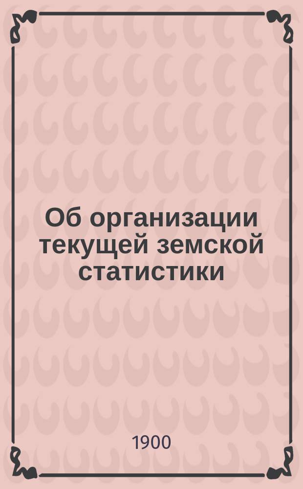 Об организации текущей земской статистики : Докл. Стат. комис. 36 очеред. Полтав. губ. земскому собр. № 95-й : С прил. журн. заседаний Комис. и докл. Губ. управы