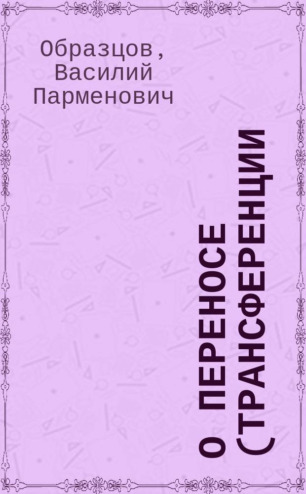 О переносе (трансференции) болевых ощущений в брюшной полости : Сообщено в заседании Киев. физ.-мед. о-ва 25 нояб. 1899 г