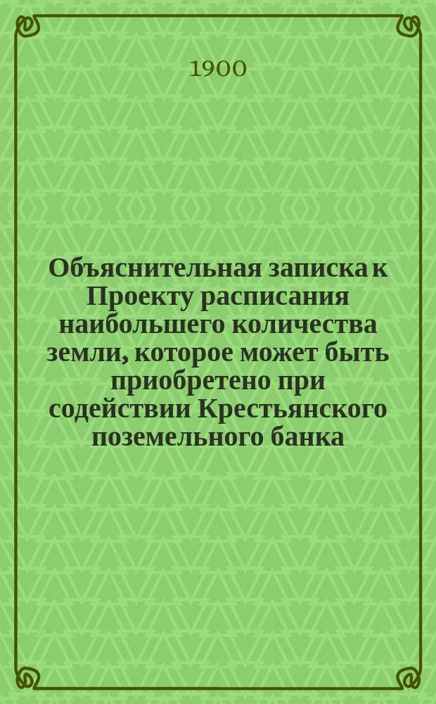 Объяснительная записка к Проекту расписания наибольшего количества земли, которое может быть приобретено при содействии Крестьянского поземельного банка