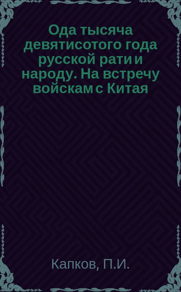 Ода тысяча девятисотого года русской рати и народу. На встречу войскам с Китая : [Стихотворение]