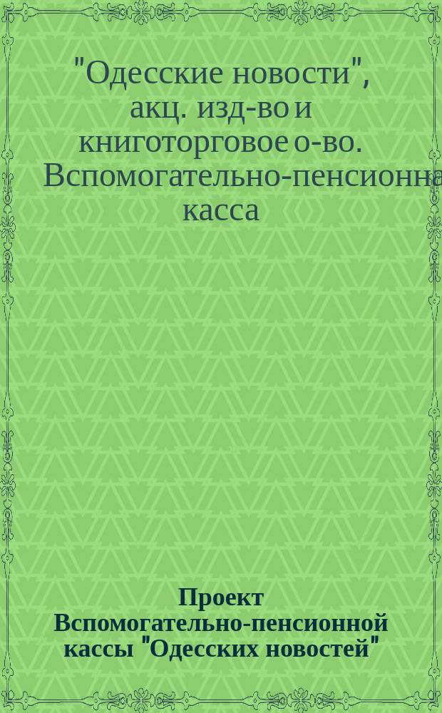 Проект Вспомогательно-пенсионной кассы "Одесских новостей"