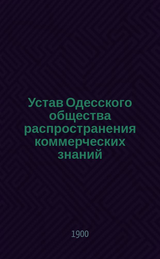 Устав Одесского общества распространения коммерческих знаний : Утв. 7 дек. 1899 г.