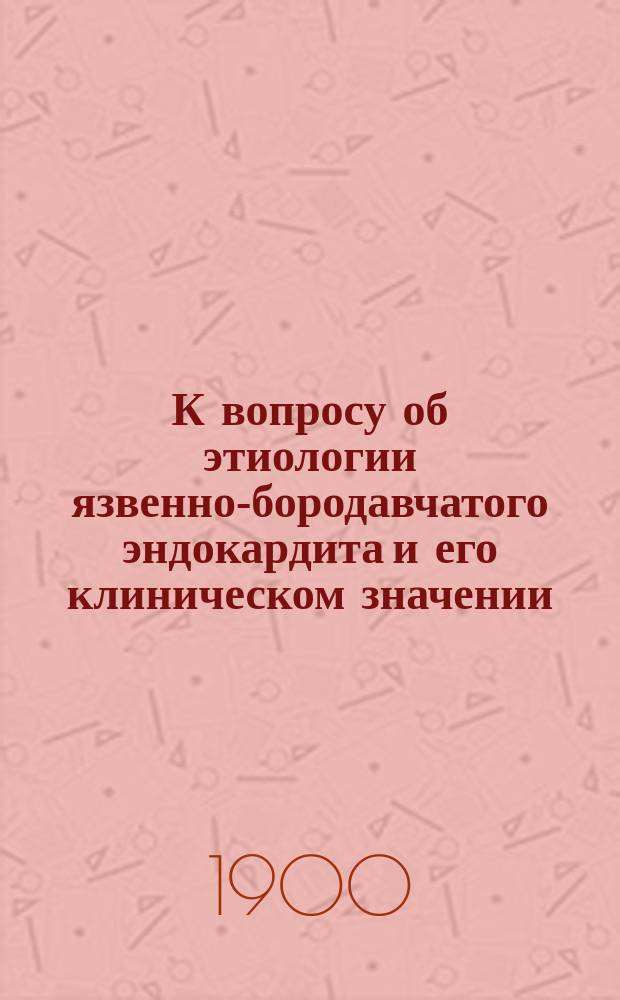 К вопросу об этиологии язвенно-бородавчатого эндокардита и его клиническом значении