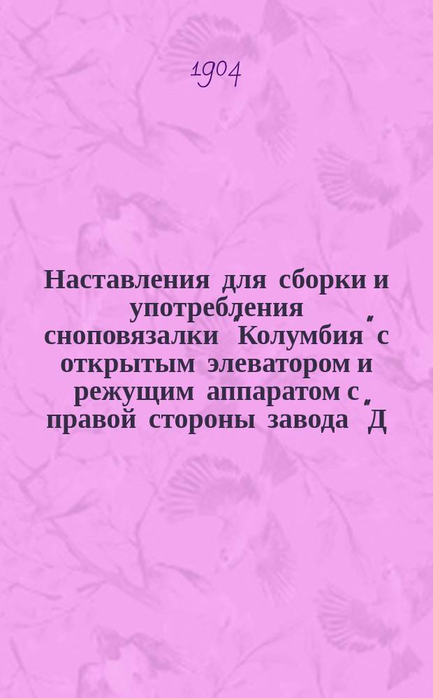 Наставления для сборки и употребления сноповязалки "Колумбия" с открытым элеватором и режущим аппаратом с правой стороны [завода "Д.М. Осборн и К&deg;, Аубурн, Нью-Йорк, Сев. Ам.]