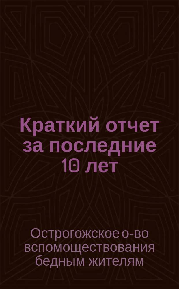 Краткий отчет за последние 10 лет (1890-1900 гг.) деятельности Общества вспомоществования бедным жителям г. Острогожска