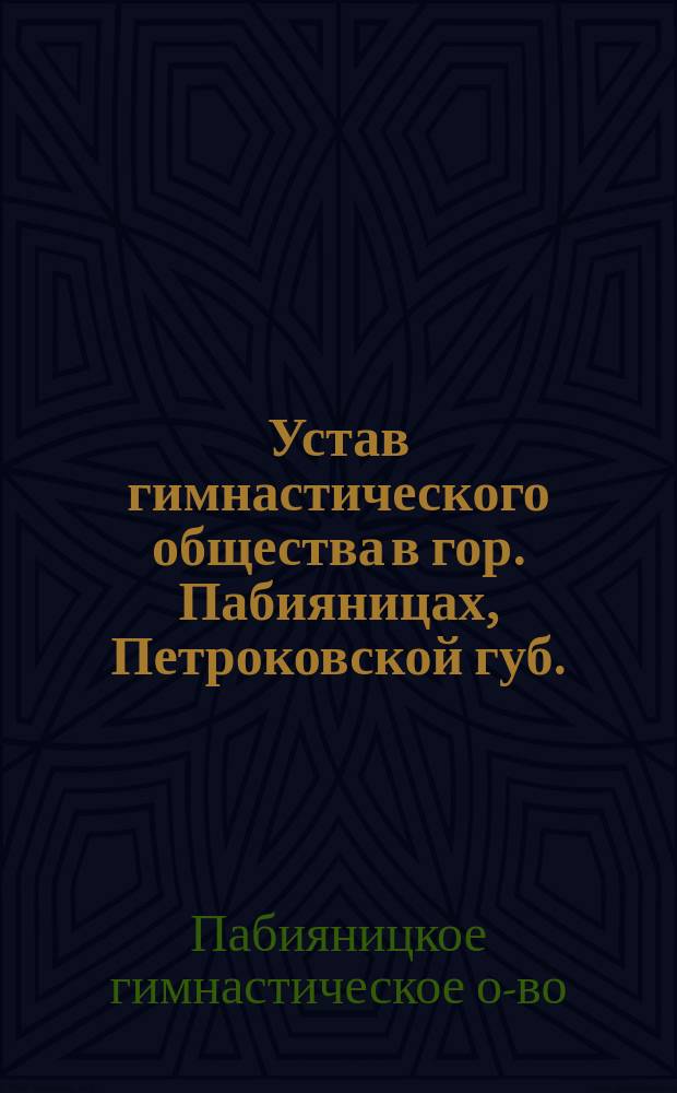 Устав гимнастического общества в гор. Пабияницах, Петроковской губ. : Утв. 13 июня 1900 г.