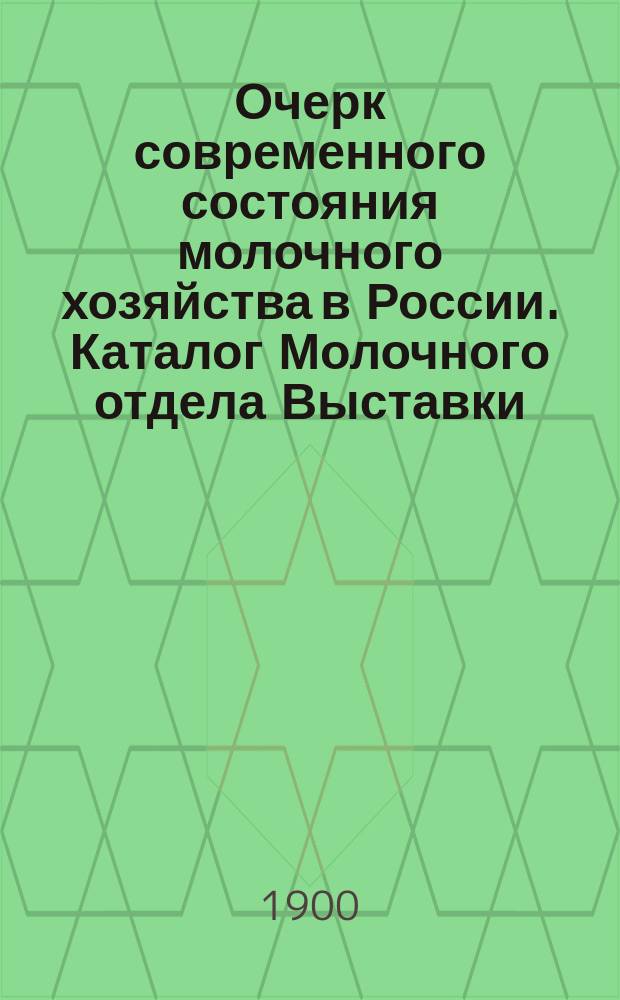 Очерк современного состояния молочного хозяйства в России. Каталог Молочного отдела Выставки