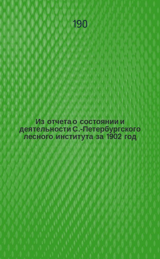 Из отчета о состоянии и деятельности С.-Петербургского лесного института за 1902 год
