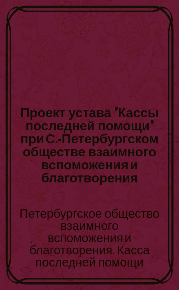 Проект устава "Кассы последней помощи" при С.-Петербургском обществе взаимного вспоможения и благотворения