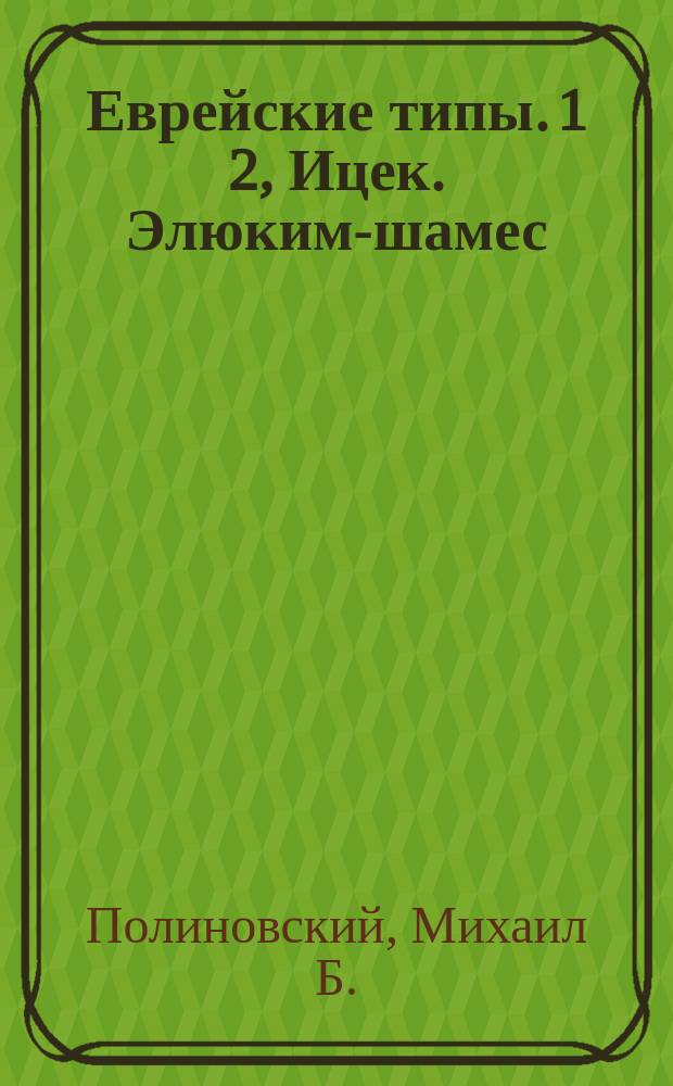 Еврейские типы. 1 2, Ицек. Элюким-шамес : Рассказы