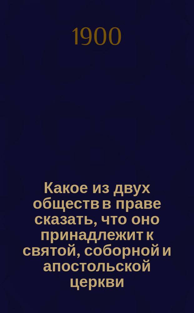 Какое из двух обществ в праве сказать, что оно принадлежит к святой, соборной и апостольской церкви: православное или старообрядческое?