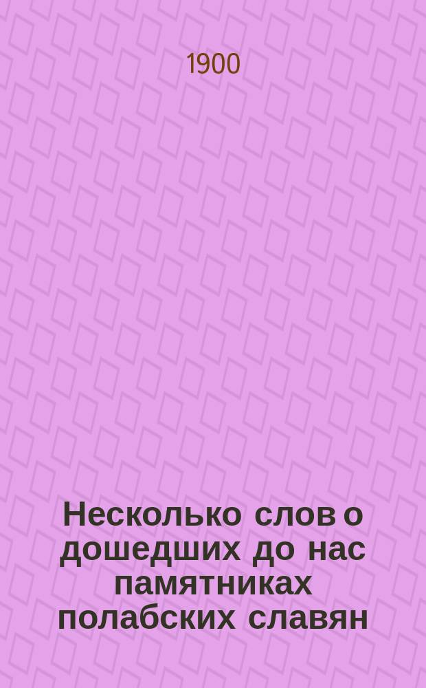 Несколько слов о дошедших до нас памятниках полабских славян : (Отчет о поездке в Германию летом 1900 г.)