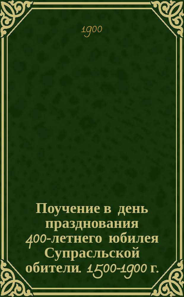 Поучение в день празднования 400-летнего юбилея Супрасльской обители. 1500-1900 г.