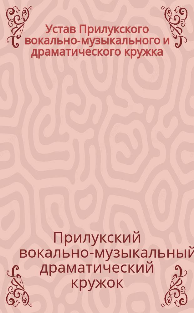 Устав Прилукского вокально-музыкального и драматического кружка : Утв. 27 июля 1900 г.