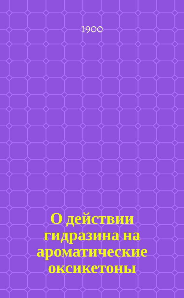 О действии гидразина на ароматические оксикетоны : Дис. на степ. магистра фармации О. Принц