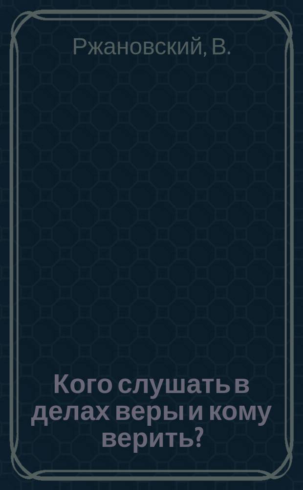 Кого слушать в делах веры и кому верить?