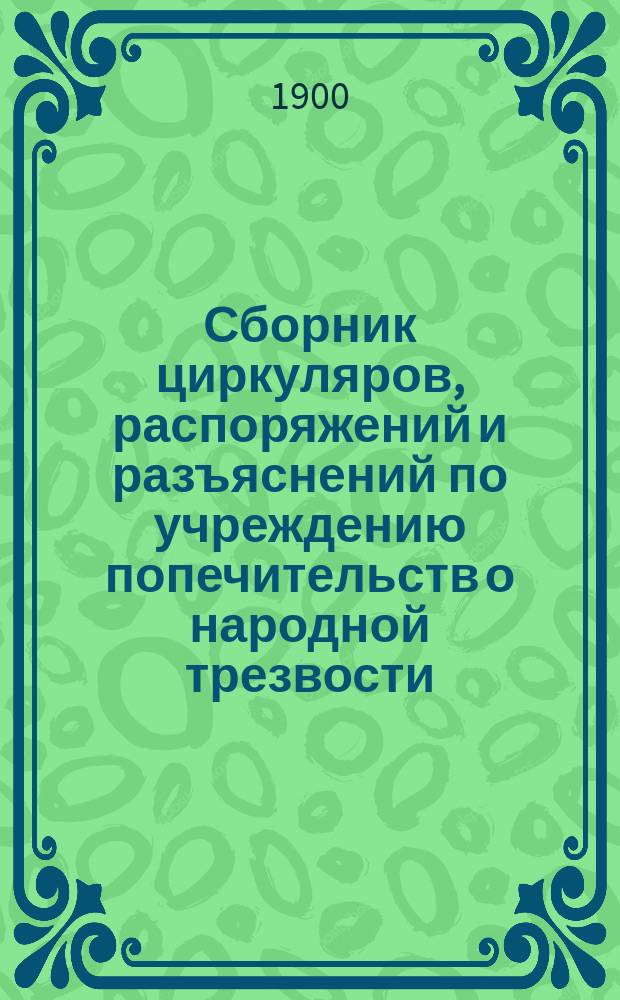 Сборник циркуляров, распоряжений и разъяснений по учреждению попечительств о народной трезвости