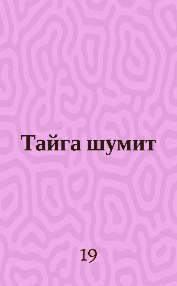 Тайга шумит : Драм. этюд в 1 д