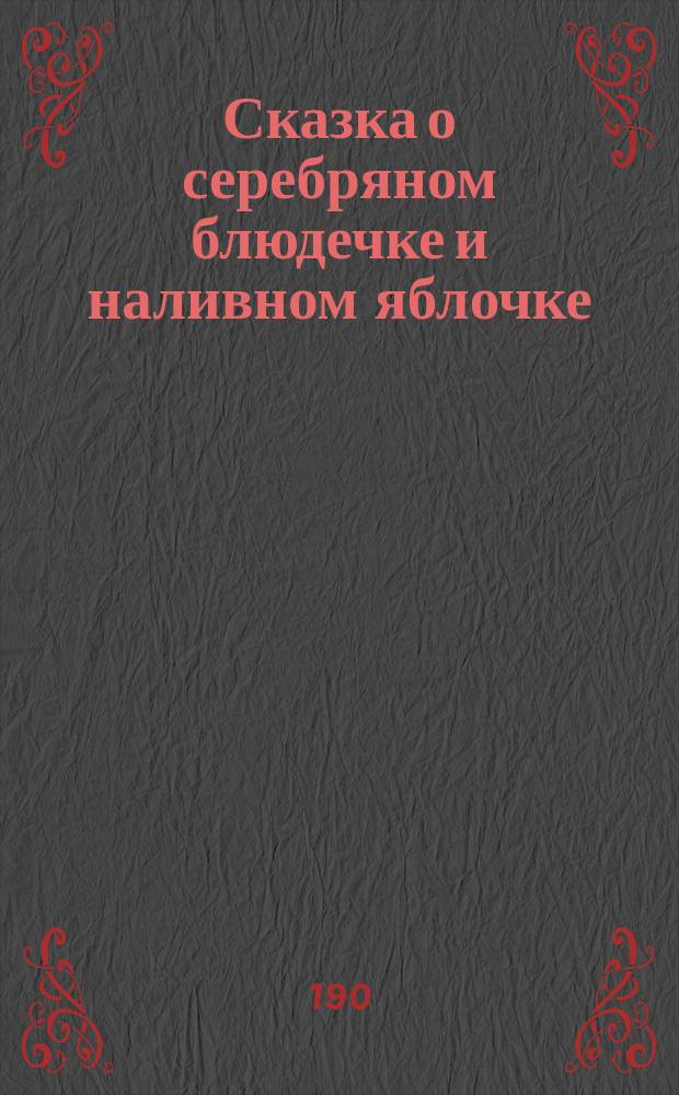 Сказка о серебряном блюдечке и наливном яблочке