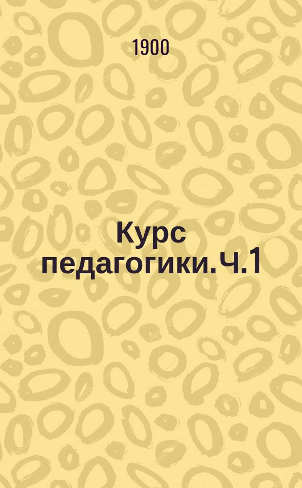 Курс педагогики. Ч. 1 : Педагогика и общая дидактика
