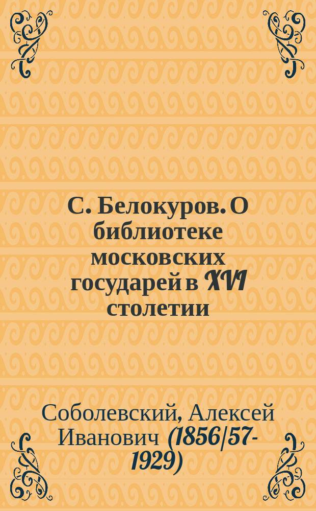 С. Белокуров. О библиотеке московских государей в XVI столетии : Рец