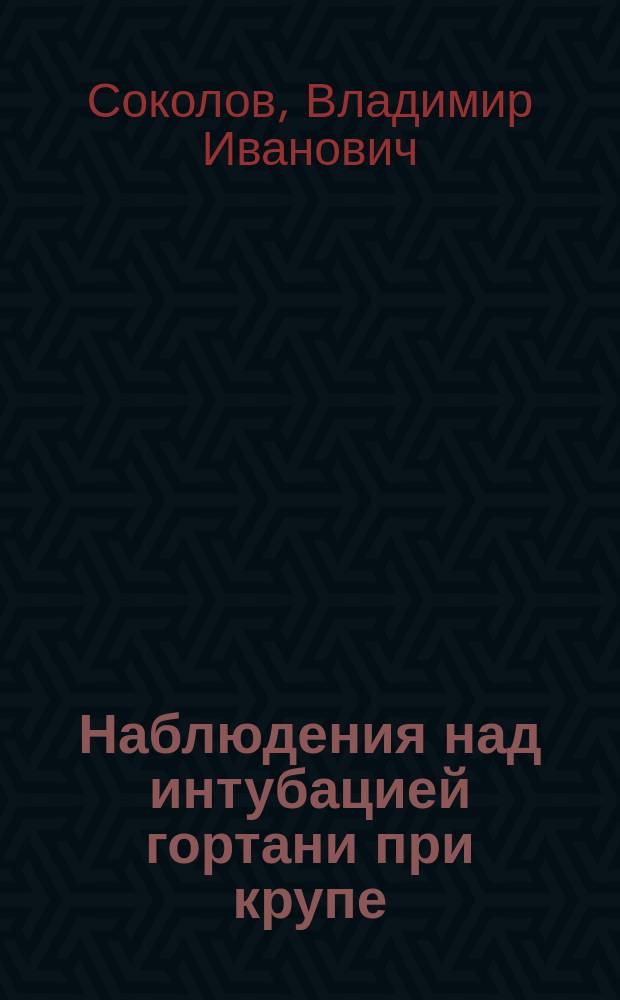 Наблюдения над интубацией гортани при крупе