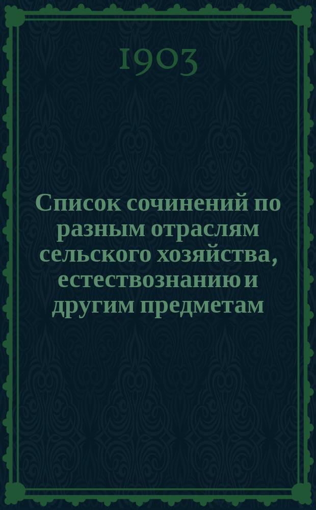 Список сочинений по разным отраслям сельского хозяйства, естествознанию и другим предметам, одобренных Ученым комитетом Главного управления землеустройства и земледелия для подведомственных Главному управлению сельскохозяйственных учебных заведений... Двенадцатое дополнение : Двенадцатое дополнение...