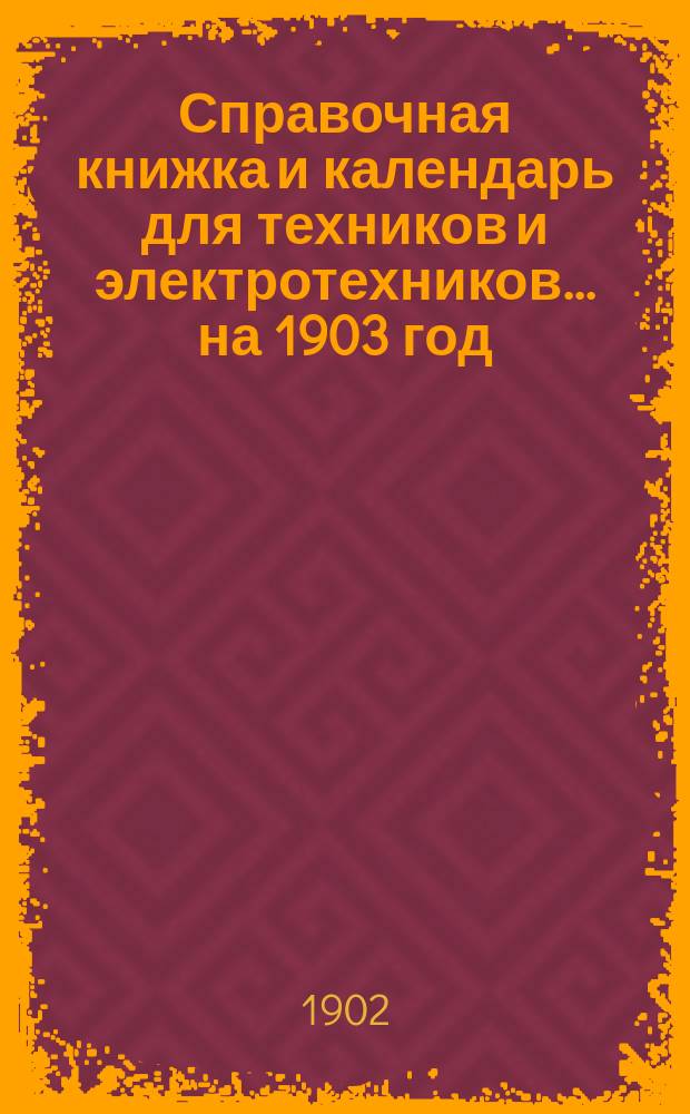 Справочная книжка и календарь для техников и электротехников... на 1903 год