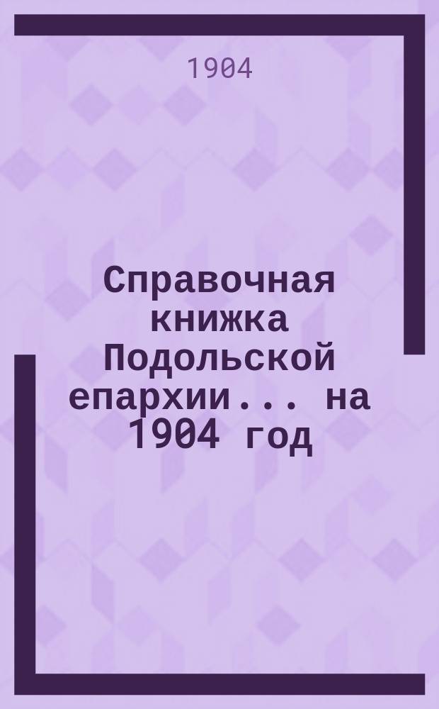 Справочная книжка Подольской епархии.... ... на 1904 год
