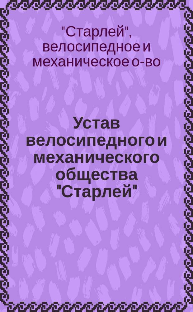 Устав велосипедного и механического общества "Старлей" : Утв. 21 янв. 1900 г.