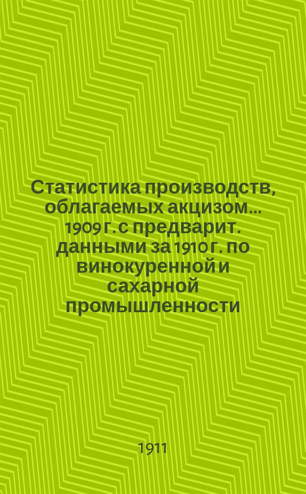 Статистика производств, облагаемых акцизом... 1909 г. с предварит. данными за 1910 г. по винокуренной и сахарной промышленности