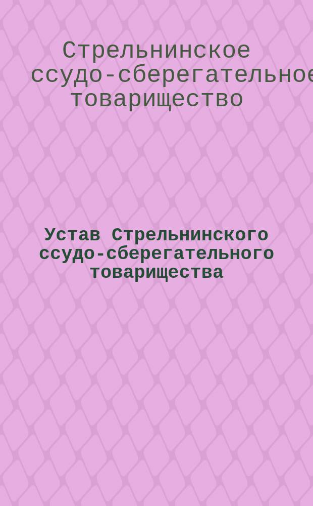 Устав Стрельнинского ссудо-сберегательного товарищества : Утв. 24 окт. 1875 г