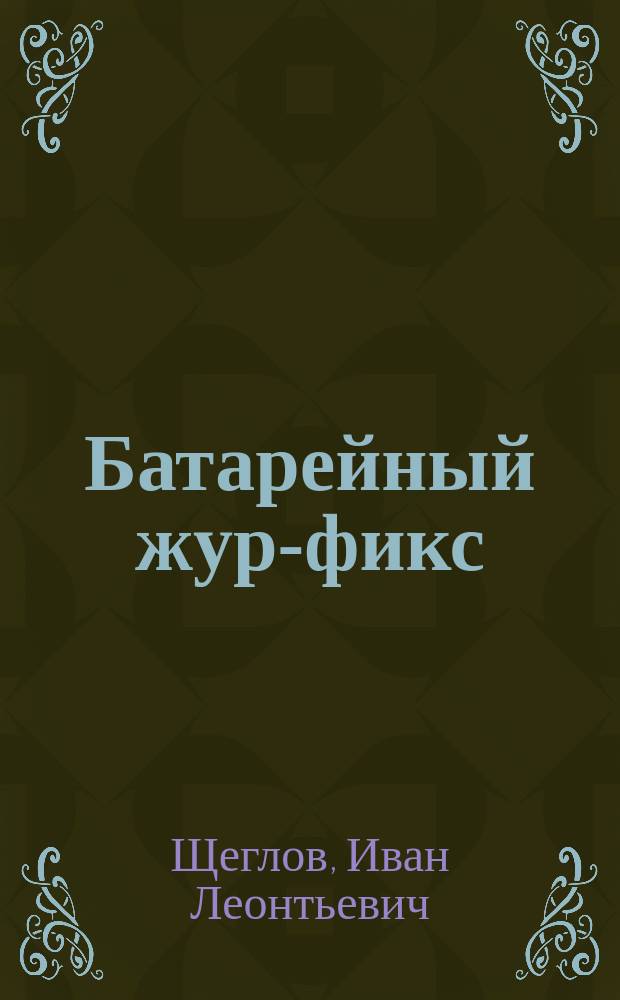 Батарейный жур-фикс : Картинка исчезнувшего быта : (В 1 д.)