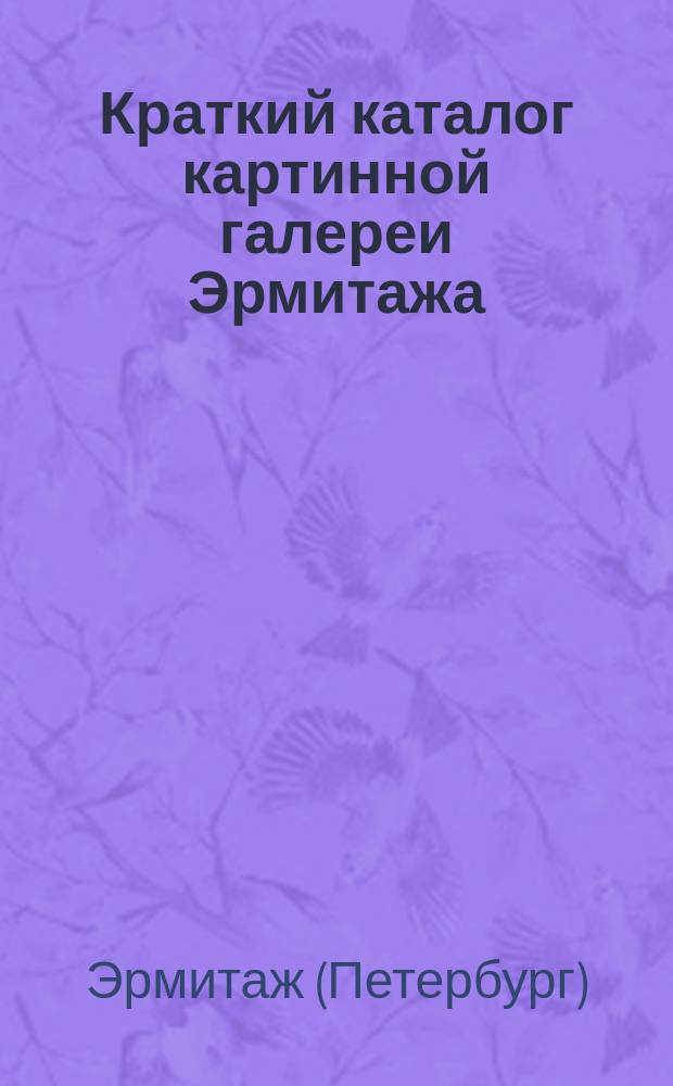 Краткий каталог картинной галереи Эрмитажа