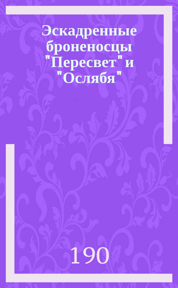 Эскадренные броненосцы "Пересвет" и "Ослябя" : Описание 10 дм. башен. установок исполн. С.-Петерб. метал. з-дом