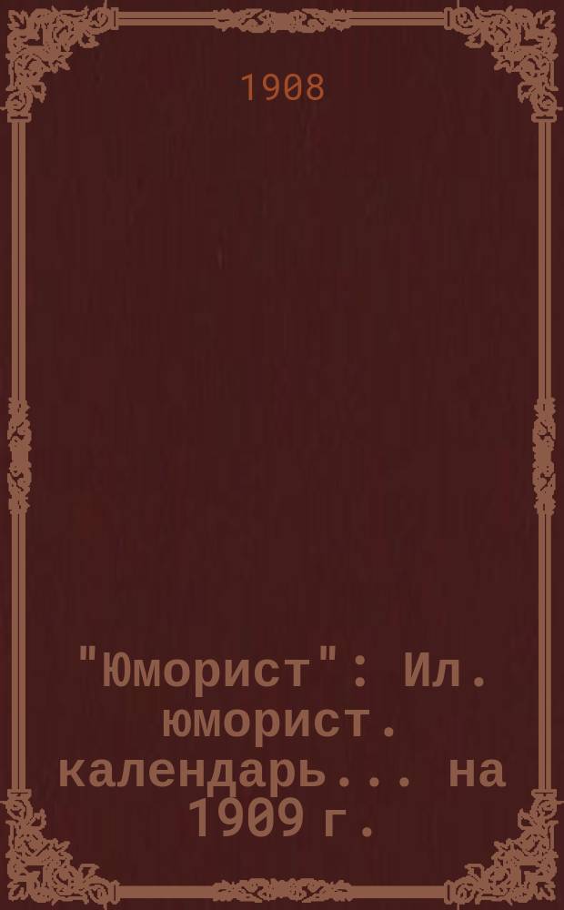 "Юморист" : Ил. юморист. календарь... ... на 1909 г.