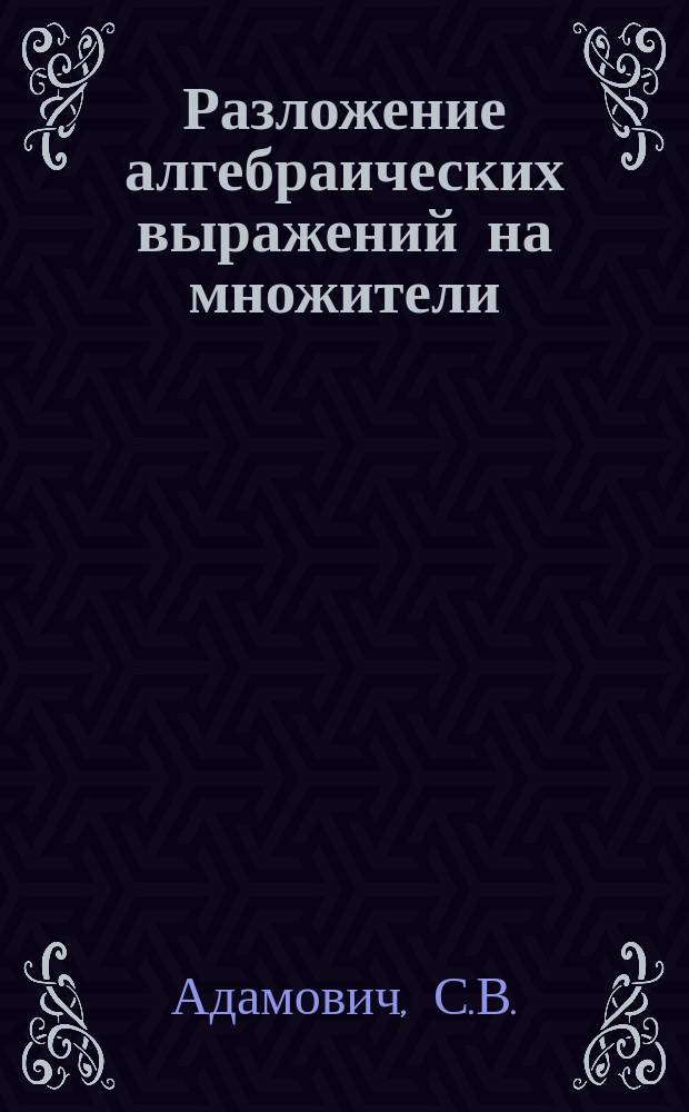 Разложение алгебраических выражений на множители : Теория и задачи