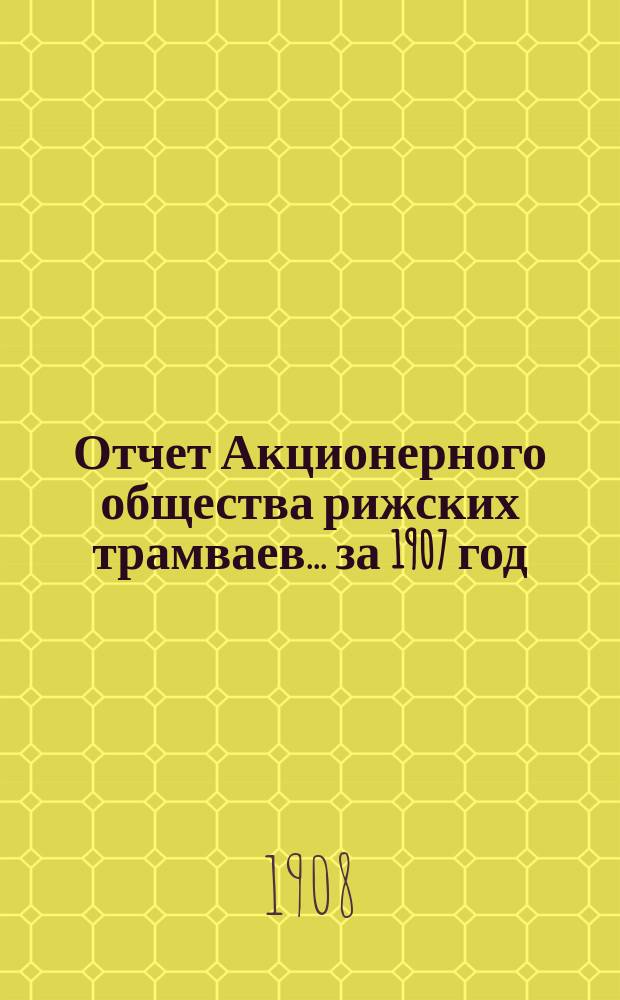 Отчет Акционерного общества рижских трамваев... за 1907 год