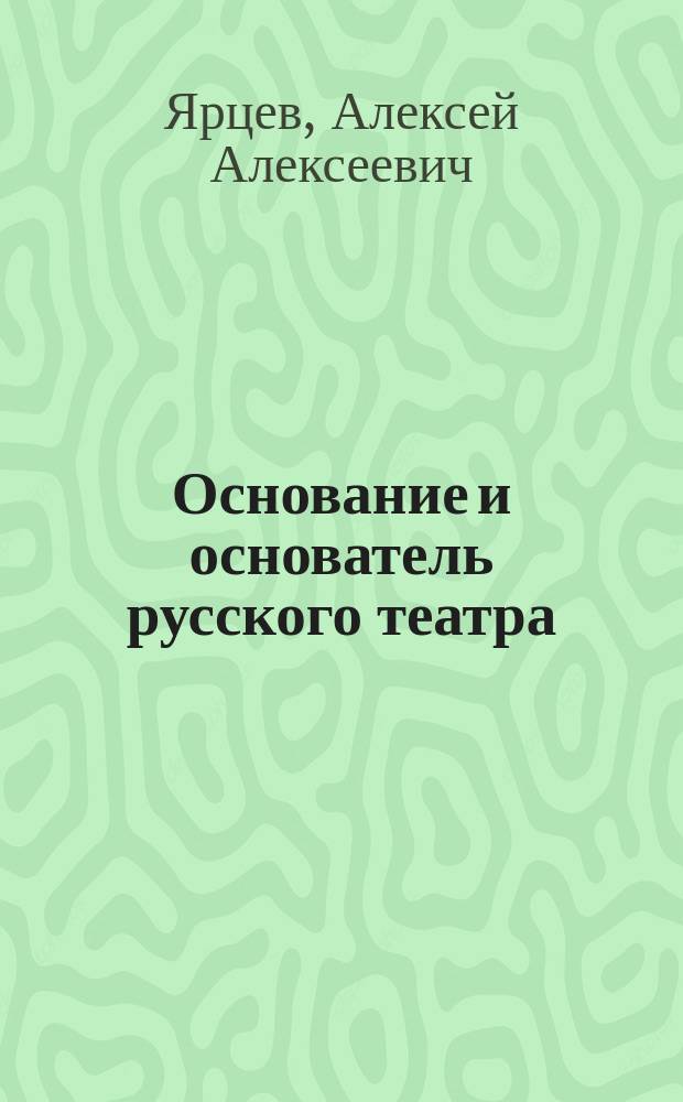 Основание и основатель русского театра (Ф.Г. Волков) : С портр. Волкова, планами "Волковского Ярославля" и дома Волкова, видами: Николо-Надеин. церкви, иконостаса, царск. врат (работы Волкова), Полушкиной рощи и Яросл. театра