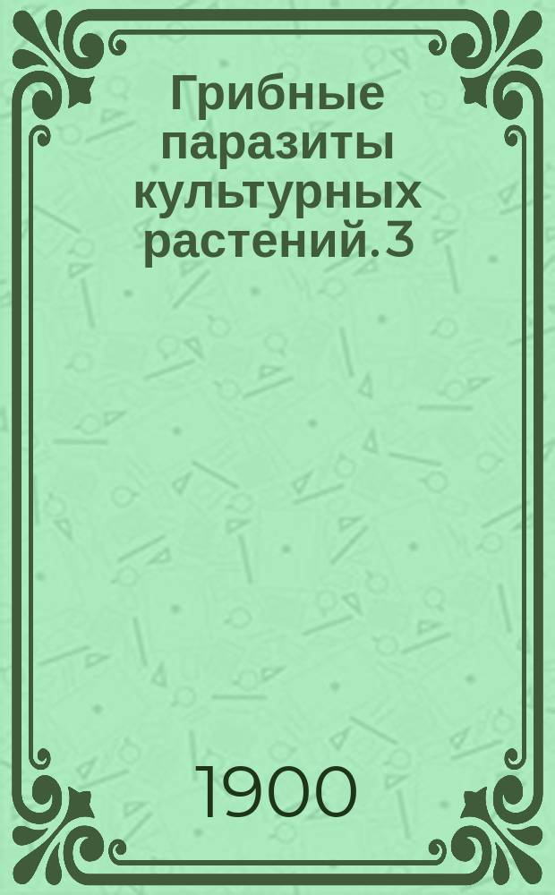 Грибные паразиты культурных растений. 3 : Грибные болезни кукурузы