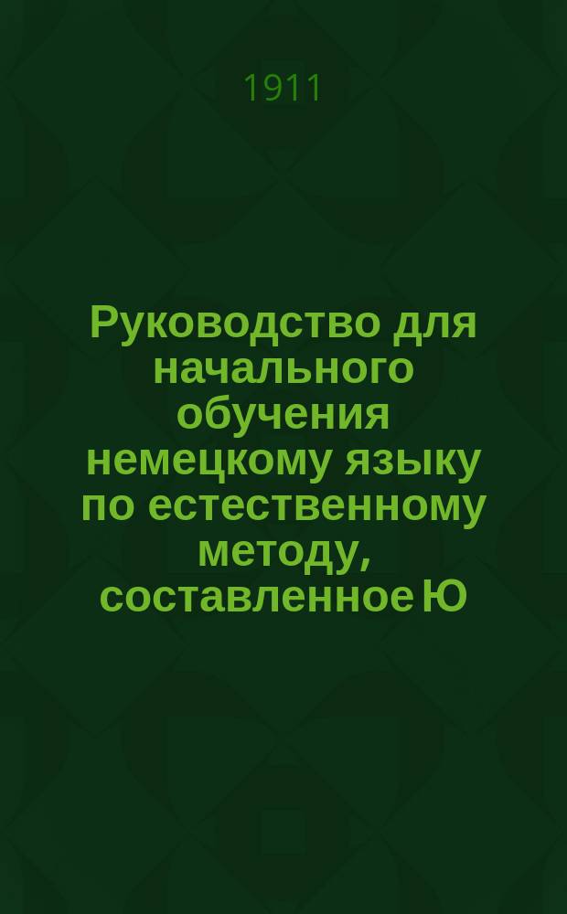 Руководство для начального обучения немецкому языку по естественному методу, составленное Ю. Бауер, преподавательницею немецкого языка при 2-й Московской женской гимназии