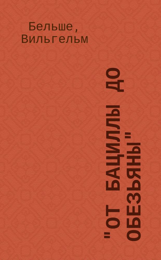 ... "От бациллы до обезьяны" : Пер. с нем. : Попул. очерки по биологии